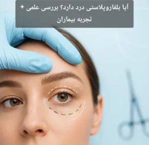 آیا بلفاروپلاستی درد دارد؟ بررسی علمی + تجربه بیماران